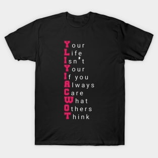Your Life Isn't Your If you Always Care What Others Think motivational quote T-Shirt
